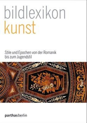 Parthas-Bildlexikon 02: Kunst: Stile und Epochen von der Romanik bis zum Jugenstil