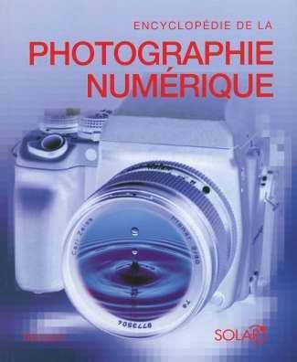 Encyclopédie de la photo numérique : le guide complet de l'image numérique : sa production et son traitement