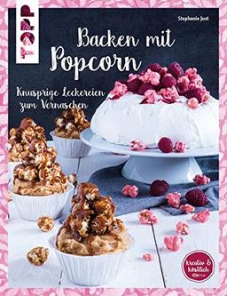 Backen mit Popcorn (kreativ & köstlich): Knusprige Leckereien zum Vernaschen.