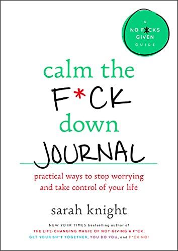 Calm the F*ck Down Journal: Practical Ways to Stop Worrying and Take Control of Your Life (A No F*cks Given Guide)