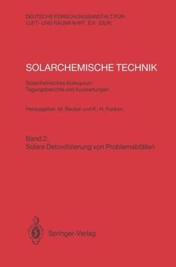 Solarchemische Technik. Solarchemisches Kolloquium 12. und 13. Juni 1989 in Köln-Porz. Tagungsberichte und Auswertungen: Band 2: Solare Detoxifizierung von Problemabfällen