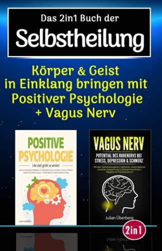 Das 2in1 Buch der Selbstheilung: Körper & Geist in Einklang bringen mit positiver Psychologie & Vagus Nerv, dem Selbstheilungsnerv im menschlichen Körper | Über 100 praxiserprobte Übungen & Tipps