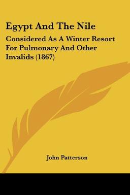 Egypt And The Nile: Considered As A Winter Resort For Pulmonary And Other Invalids (1867)