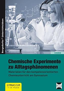 Chemische Experimente zu Alltagsphänomenen: Materialien für den kompetenzorientierten Chemie unterricht am Gymnasium (7. bis 10. Klasse)