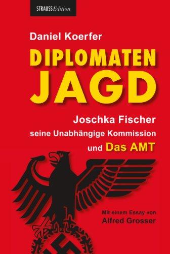 Diplomatenjagd: Joschka Fischer, seine Unabhängige Kommission und Das AMT