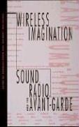 Wireless Imagination: Sound, Radio, and the Avant-Garde (Mit Press)