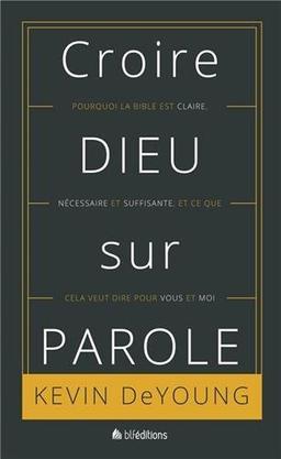 Croire Dieu sur parole : pourquoi la Bible est claire, nécessaire et suffisante et ce que cela veut dire pour vous et moi