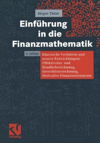 Einführung in die Finanzmathematik: Klassische Verfahren und neuere Entwicklungen: Effektivzins- und Renditeberechnung, Investitionsrechnung, Derivative Finanzinstrumente