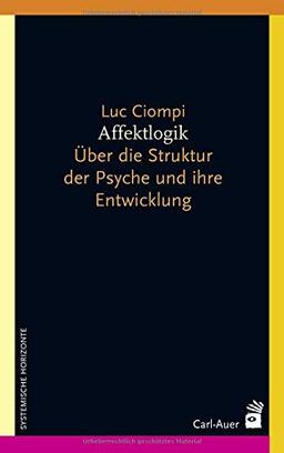 Affektlogik: Über die Struktur der Psyche und ihre Entwicklung (Systemische Horizonte)