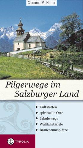 Pilgerwege im Salzburger Land: Kultstätten - spirituelle Orte - Jakobswege - Wallfahrtsziele - Brauchtumsplätze