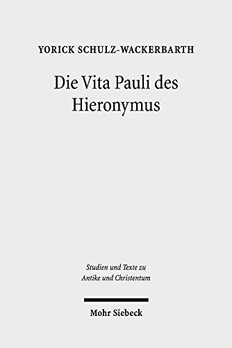 Die Vita Pauli des Hieronymus: Darstellung und Etablierung eines Heiligen im hagiographischen Diskurs der Spätantike (Studien und Texte zu Antike und ... and Texts in Antiquity and Christianity)