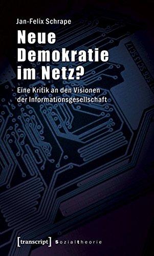 Neue Demokratie im Netz?: Eine Kritik an den Visionen der Informationsgesellschaft (Sozialtheorie)