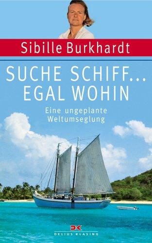 Suche Schiff... egal wohin: Eine ungeplante Weltumseglung