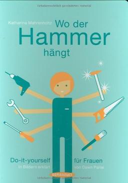 Wo der Hammer hängt: Do-it-yourself für Frauen. In Bildern erklärt von Dawn Parisi