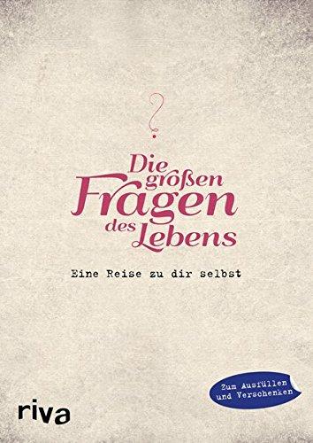 Die großen Fragen des Lebens: Eine Reise zu dir selbst - das außergewöhnliche Ausfüllbuch