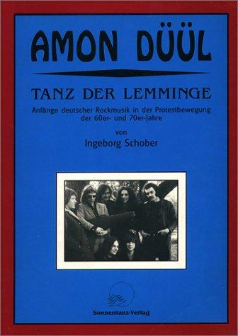 Amon Düül. Tanz der Lemminge: Anfänge deutscher Rockmusik in der Protestbewegung der 60er- und 70er-Jahre