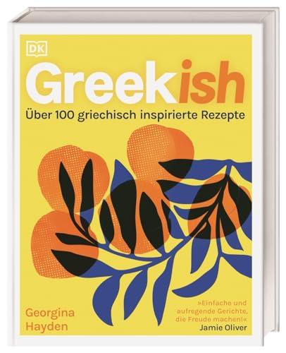 Greekish: Über 100 griechisch inspirierte Rezepte. Ein Streifzug durch die moderne griechisch-zypriotische Küche. Köstliche Alltagsgerichte von Bestsellerautorin Georgina Hayden