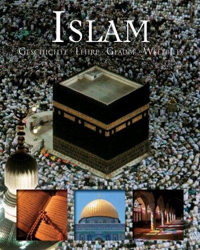 Islam: Geschichte -Lehre- Glaube -Weltbild