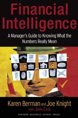 Financial Intelligence: A Manager's Guide to Knowing What the Numbers Really Mean