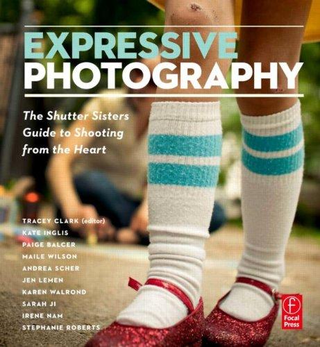 Expressive Photography: The Shutter Sisters' Guide to Shooting from the Heart