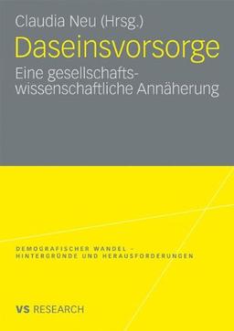 Daseinsvorsorge: Eine gesellschaftswissenschaftliche Annäherung (Demografischer Wandel - Hintergründe und Herausforderungen) (German Edition)