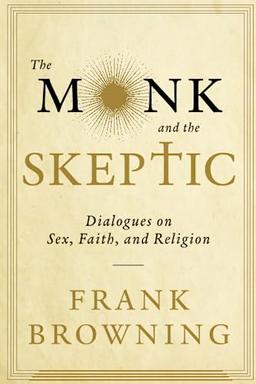 Monk and the Skeptic: Dialogues on Sex, Faith, and Religion