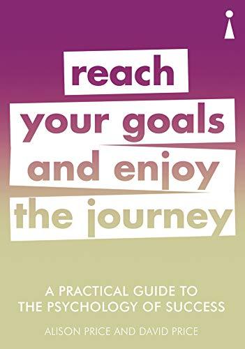 A Practical Guide to the Psychology of Success: Reach Your Goals & Enjoy the Journey (Practical Guides)