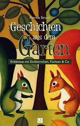 Geschichten aus dem Garten: Erlebnisse mit Eichhörnchen, Füchsen & Co.