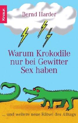 Warum Krokodile nur bei Gewitter Sex haben: ...und weitere neue Rätsel des Alltags