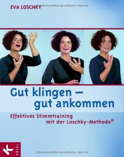 Gut klingen - gut ankommen: Effektives Stimmtraining mit der Loschky-Methode