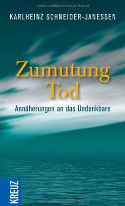 Zumutung Tod: Annäherungen an das Undenkbare