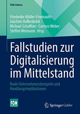 Fallstudien zur Digitalisierung im Mittelstand: Reale Unternehmensbeispiele und Handlungsimplikationen (FOM-Edition)