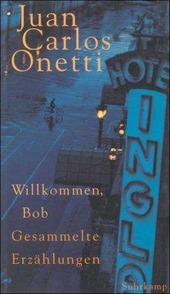 Willkommen, Bob: Gesammelte Erzählungen. Aus dem Spanischen von Jürgen Dormagen, Wilhelm Muster und Gerhard Poppenberg