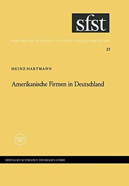 Amerikanische Firmen in Deutschland: Beobachtungen Über Kontakte Und Kontraste Zwischen Industriegesellschaften (Dortmunder Schriften Zur ... Schriften zur Sozialforschung, 23, Band 23)