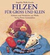 Filzen für groß und klein: Schönes und Nützliches aus Wolle