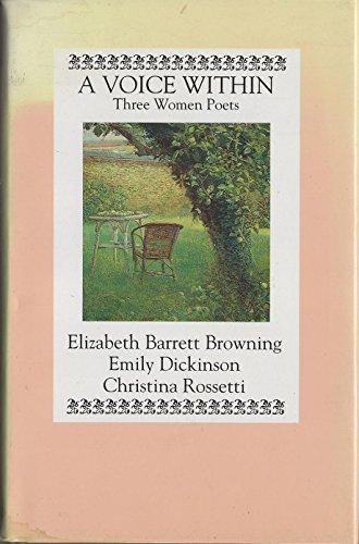 A Voice Within Three Women Poets: Elizabeth Barrett Browning, Emily Dickinson and Christina Rossetti: Three Women Poets - Elizabeth Barrett Browning, ... Christina Rossetti (Illustrated Poets)