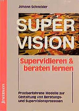 Supervidieren und beraten lernen: Modelle zur Gestaltung von Beratungs- & Supervisionsprozessen