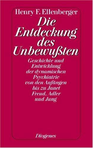 Die Entdeckung des Unbewußten: Geschichte und Entwicklung der dynamischen Psychiatrie von den Anfängen bis zu Janet, Freud, Adler und Jung