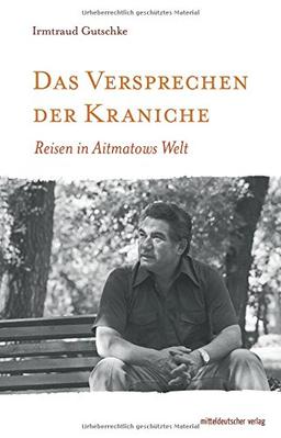 Das Versprechen der Kraniche: Reisen in Aitmatows Welt