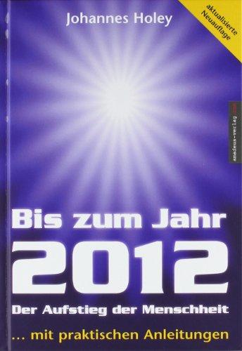 Bis zum Jahr 2012. Der Aufstieg der Menschheit (...mit praktischen Anleitungen)