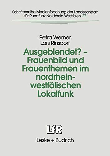 Ausgeblendet? - Frauenbild und Frauenthemen im nordrhein-westfälischen Lokalfunk: Studie im Auftrag der Landesanstalt für Rundfunk Nordrhein-Westfalen ... Landesanstalt für Medien in NRW, 27, Band 27)