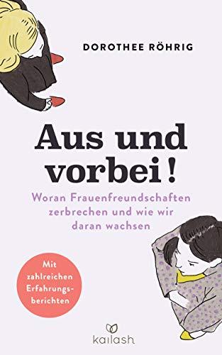 Aus und vorbei: Woran Frauenfreundschaften zerbrechen und wie wir daran wachsen - Mit zahlreichen Erfahrungsberichten