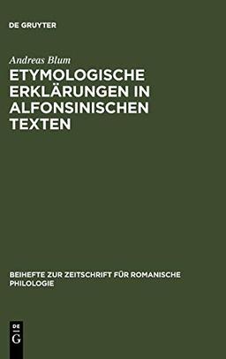 Etymologische Erklärungen in alfonsinischen Texten (Beihefte zur Zeitschrift für romanische Philologie, 340, Band 340)