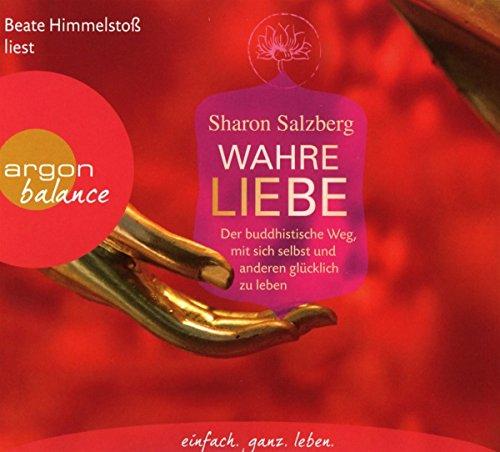 Wahre Liebe: Der buddhistische Weg, mit sich selbst und anderen glücklich zu leben