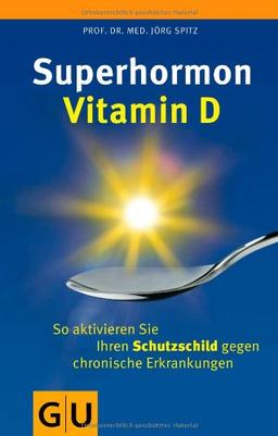 Superhormon Vitamin D: So aktivieren Sie Ihren Schutzschild gegen chronische Erkrankungen (GU Reader K,G&S)