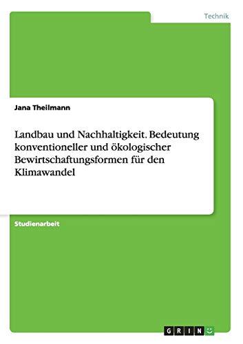 Landbau und Nachhaltigkeit. Bedeutung konventioneller und ökologischer Bewirtschaftungsformen für den Klimawandel