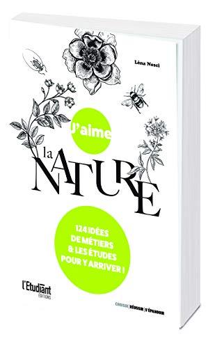 J'aime la nature : 124 idées de métiers & les études pour y arriver !