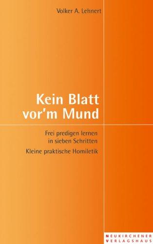 Kein Blatt vor'm Mund. Frei predigen lernen in sieben Schritten - Kleine praktische Homiletik