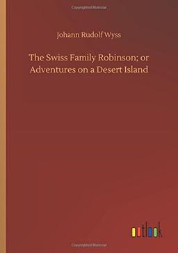 The Swiss Family Robinson; or Adventures on a Desert Island