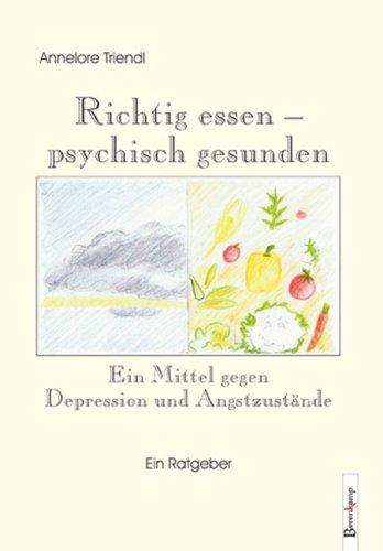 Richtig essen - psychisch gesunden: Ein Mittel gegen Depression und Angstzustände